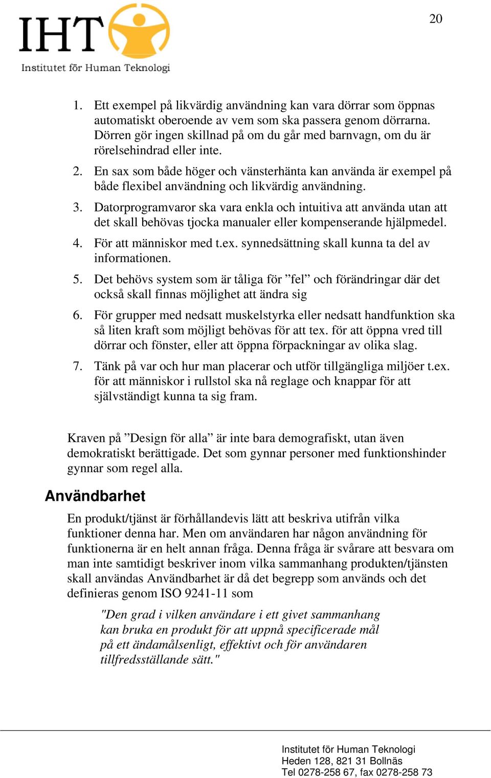 En sax som både höger och vänsterhänta kan använda är exempel på både flexibel användning och likvärdig användning. 3.