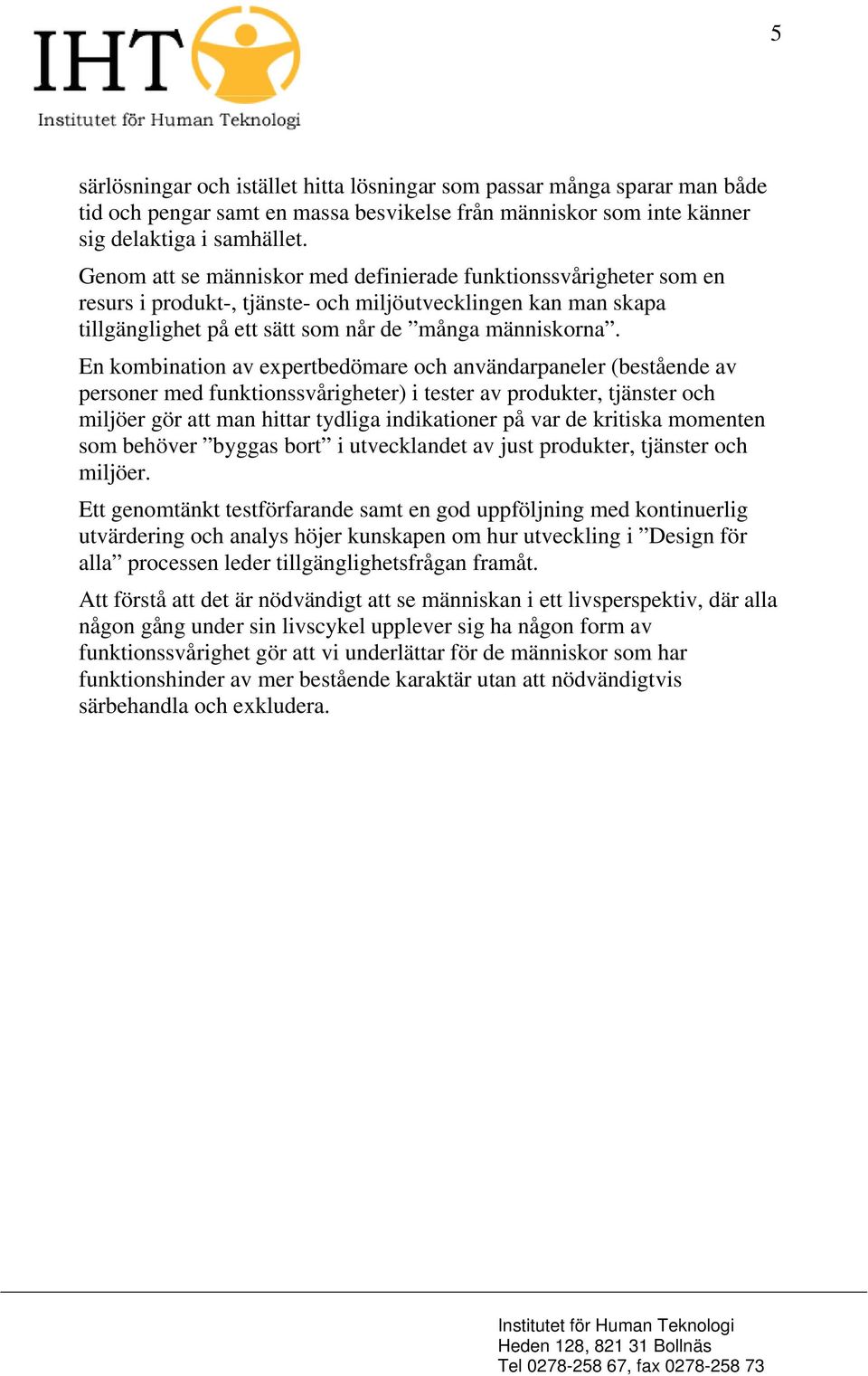 En kombination av expertbedömare och användarpaneler (bestående av personer med funktionssvårigheter) i tester av produkter, tjänster och miljöer gör att man hittar tydliga indikationer på var de