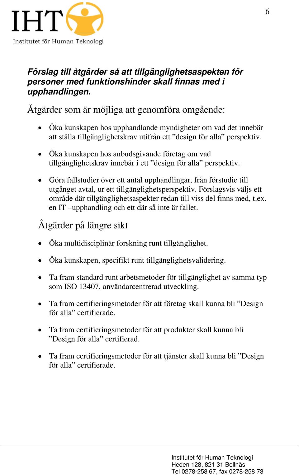 Öka kunskapen hos anbudsgivande företag om vad tillgänglighetskrav innebär i ett design för alla perspektiv.