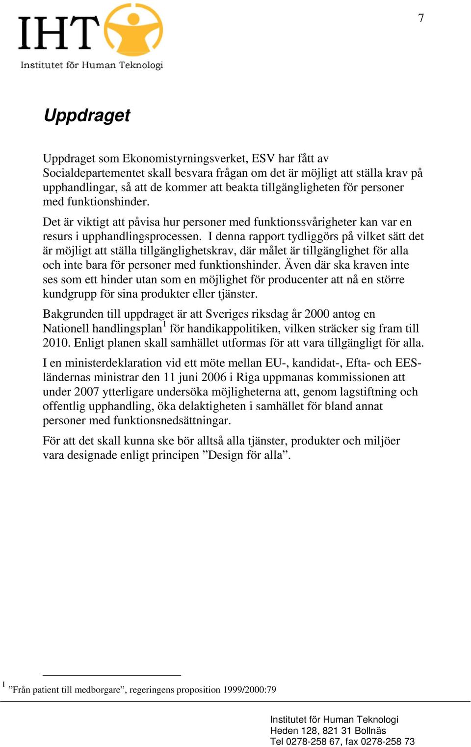 I denna rapport tydliggörs på vilket sätt det är möjligt att ställa tillgänglighetskrav, där målet är tillgänglighet för alla och inte bara för personer med funktionshinder.