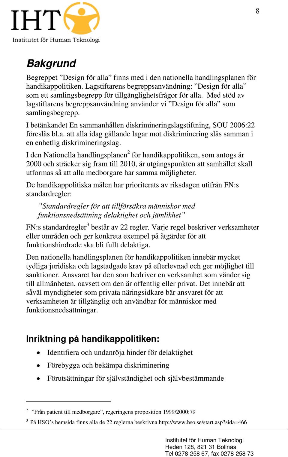 Med stöd av lagstiftarens begreppsanvändning använder vi Design för alla som samlingsbegrepp. I betänkandet En sammanhållen diskrimineringslagstiftning, SOU 2006:22 föreslås bl.a. att alla idag gällande lagar mot diskriminering slås samman i en enhetlig diskrimineringslag.