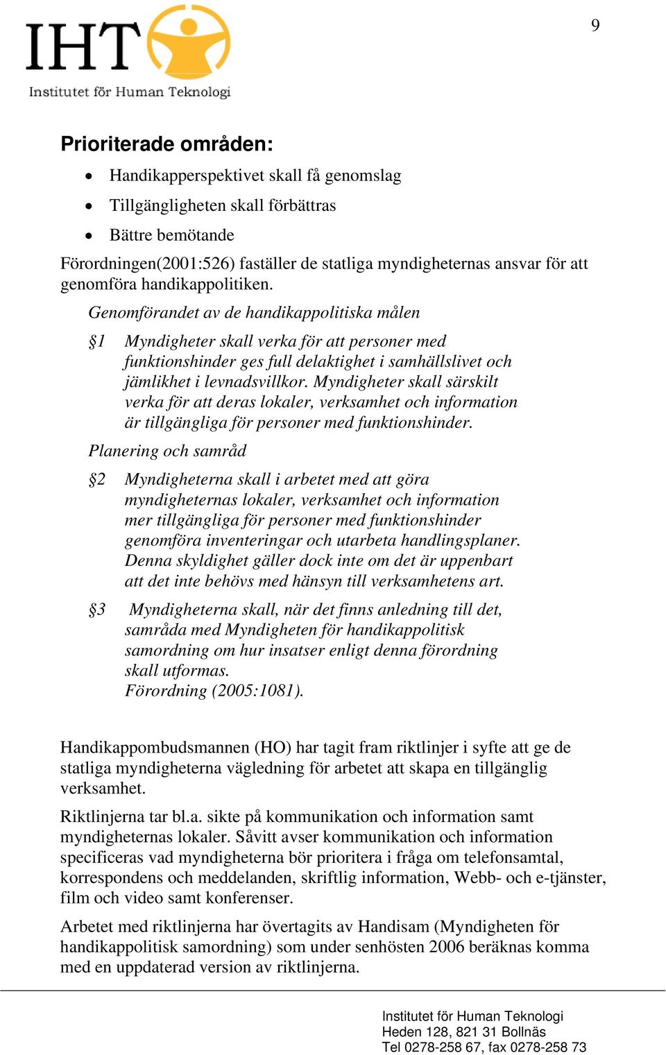 Myndigheter skall särskilt verka för att deras lokaler, verksamhet och information är tillgängliga för personer med funktionshinder.