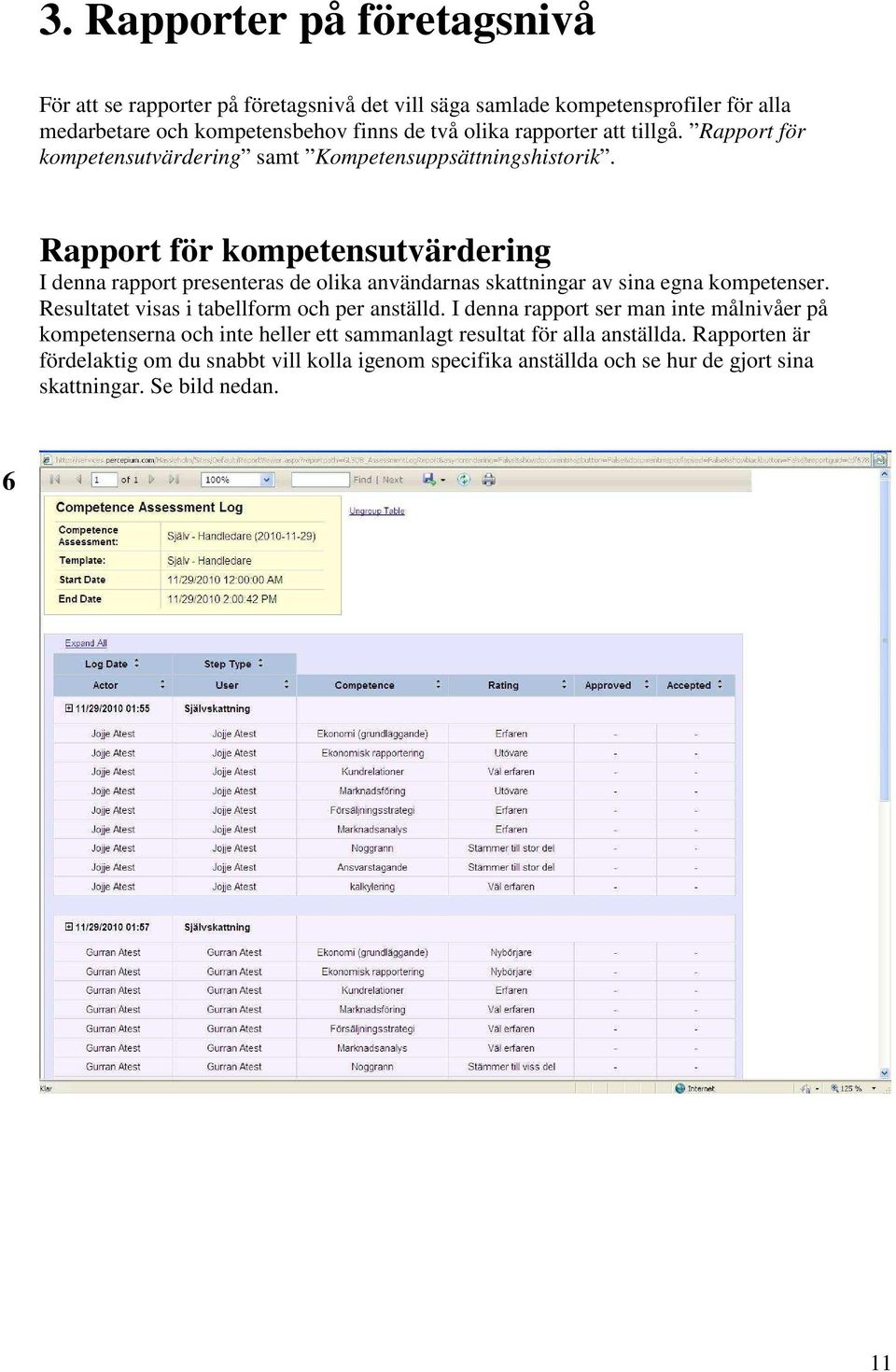 Rapport för kompetensutvärdering I denna rapport presenteras de olika användarnas skattningar av sina egna kompetenser. Resultatet visas i tabellform och per anställd.
