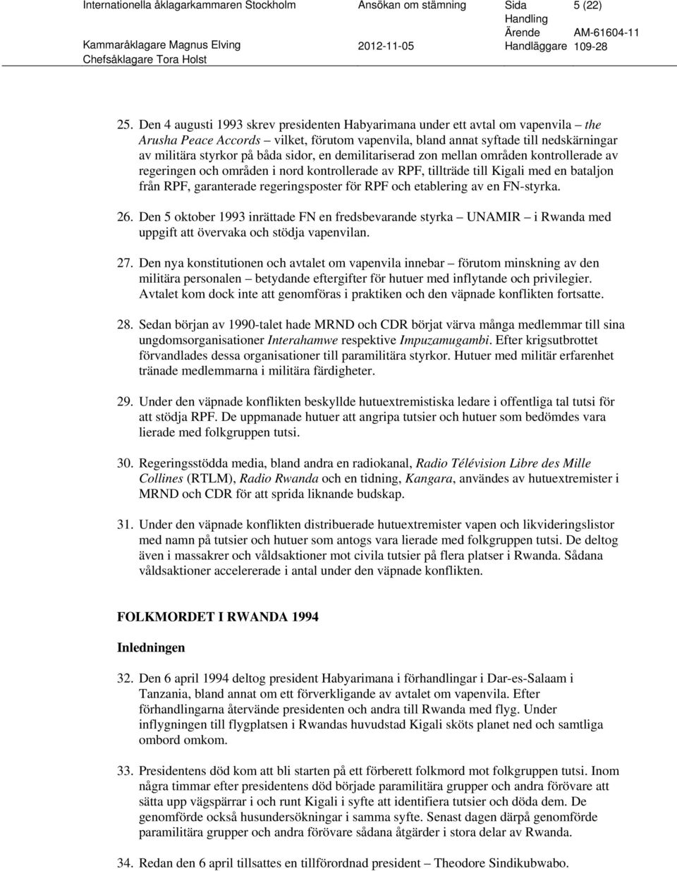 sidor, en demilitariserad zon mellan områden kontrollerade av regeringen och områden i nord kontrollerade av RPF, tillträde till Kigali med en bataljon från RPF, garanterade regeringsposter för RPF