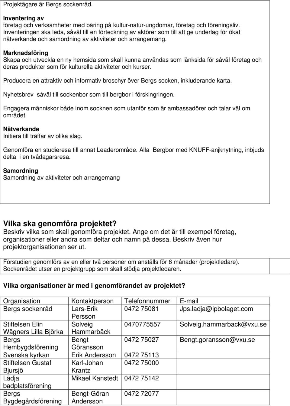 Marknadsföring Skapa och utveckla en ny hemsida som skall kunna användas som länksida för såväl företag och deras produkter som för kulturella aktiviteter och kurser.