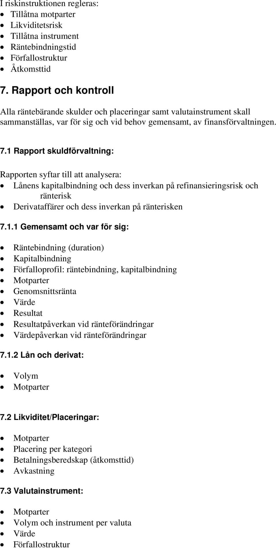 1 Rapport skuldförvaltning: Rapporten syftar till att analysera: Lånens kapitalbindning och dess inverkan på refinansieringsrisk och ränterisk Derivataffärer och dess inverkan på ränterisken 7.1.1