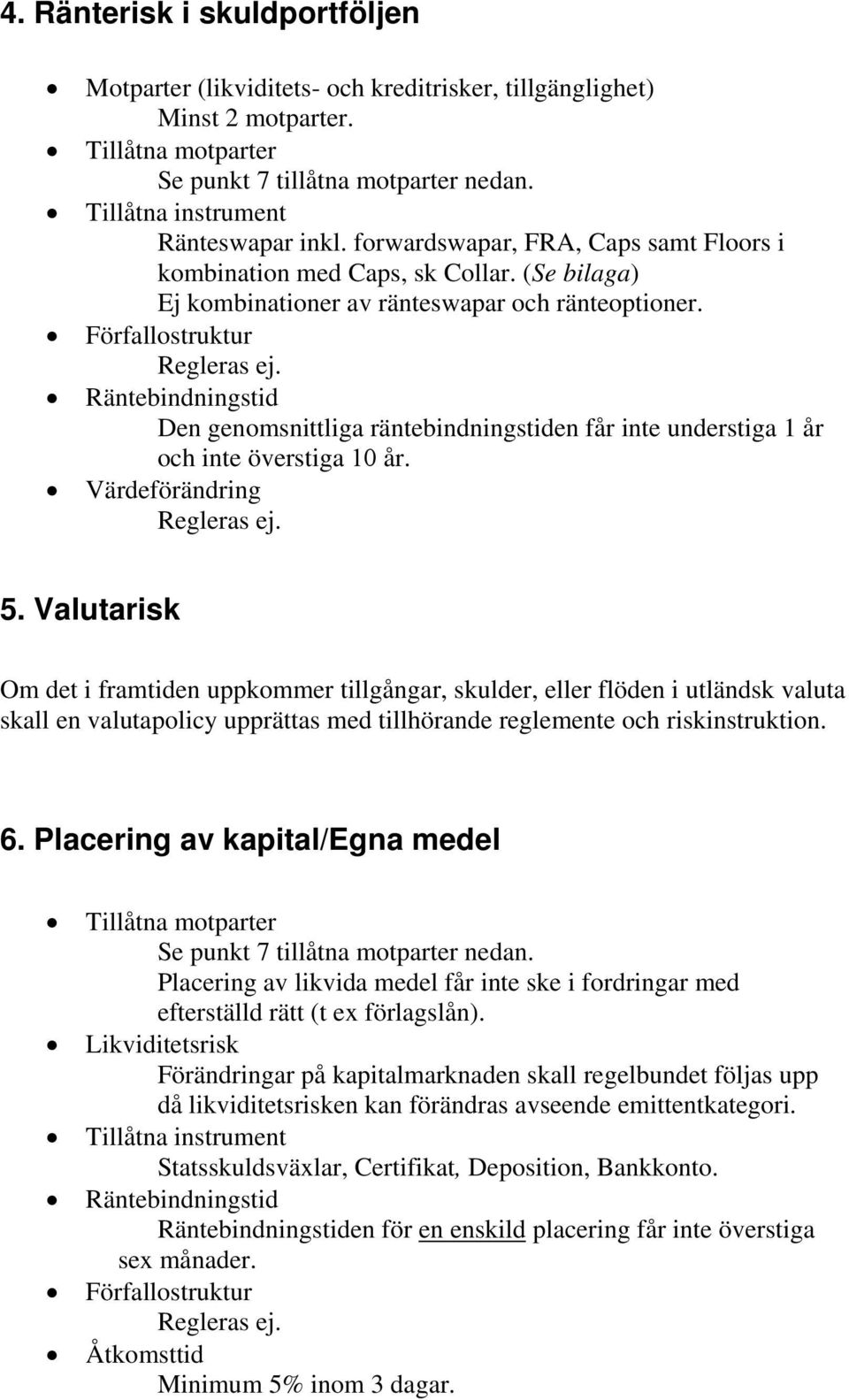 Förfallostruktur Regleras ej. Räntebindningstid Den genomsnittliga räntebindningstiden får inte understiga 1 år och inte överstiga 10 år. Värdeförändring Regleras ej. 5.