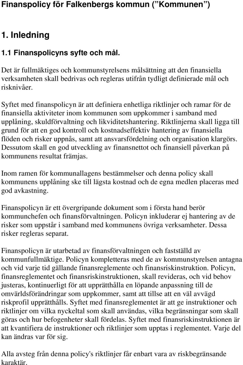 Syftet med finanspolicyn är att definiera enhetliga riktlinjer och ramar för de finansiella aktiviteter inom kommunen som uppkommer i samband med upplåning, skuldförvaltning och likviditetshantering.