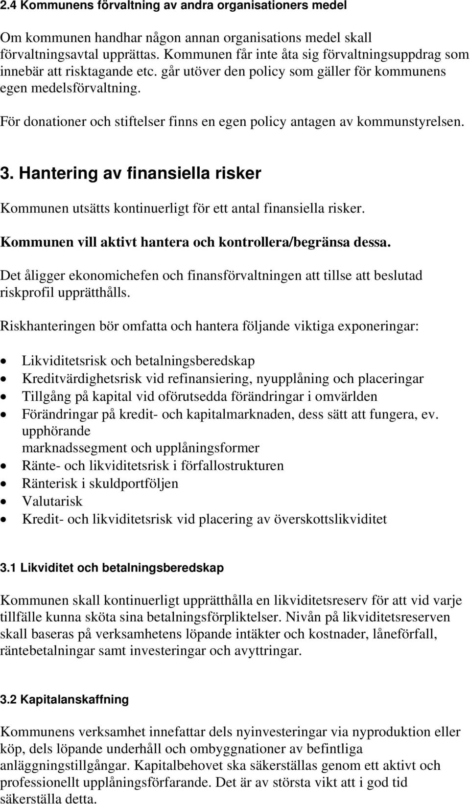 För donationer och stiftelser finns en egen policy antagen av kommunstyrelsen. 3. Hantering av finansiella risker Kommunen utsätts kontinuerligt för ett antal finansiella risker.