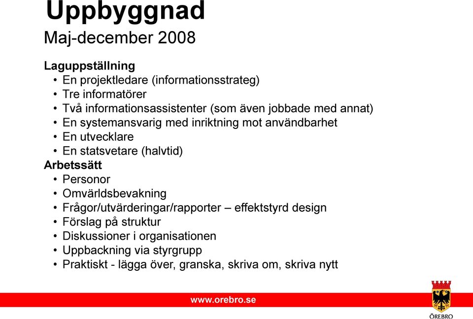 En statsvetare (halvtid) Arbetssätt Personor Omvärldsbevakning Frågor/utvärderingar/rapporter effektstyrd design