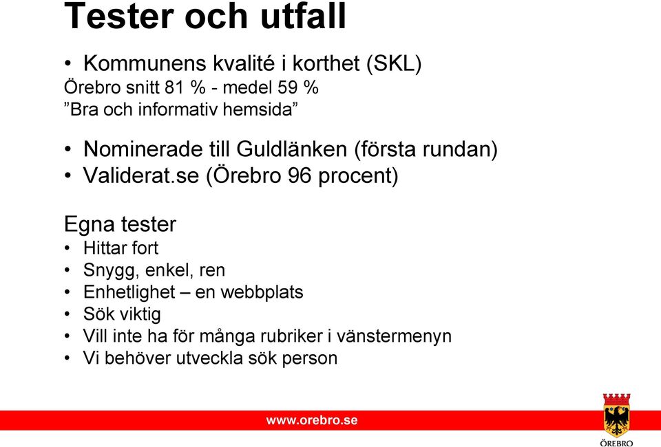 se (Örebro 96 procent) Egna tester Hittar fort Snygg, enkel, ren Enhetlighet en