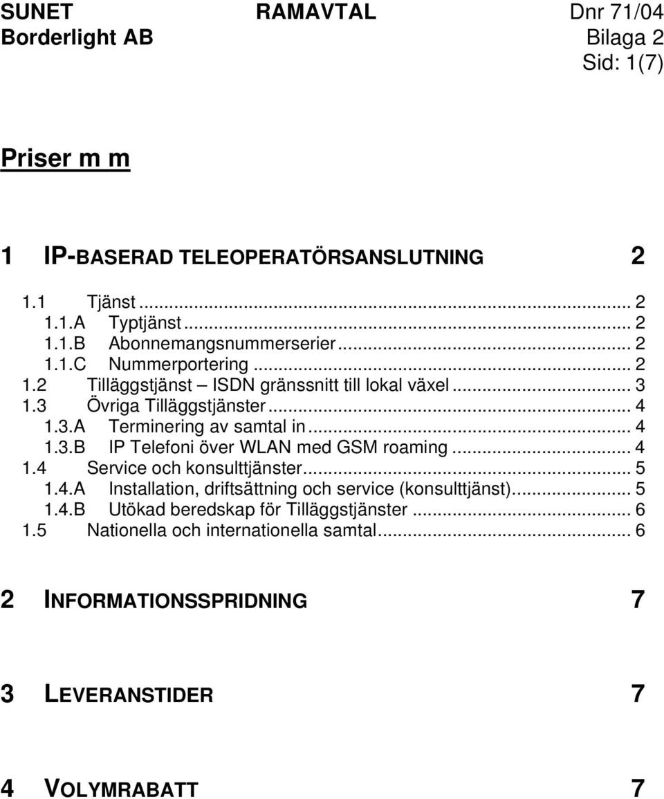 .. 4 1.4 Service och konsulttjänster... 5 1.4.A Installation, driftsättning och service (konsulttjänst)... 5 1.4.B Utökad beredskap för Tilläggstjänster.