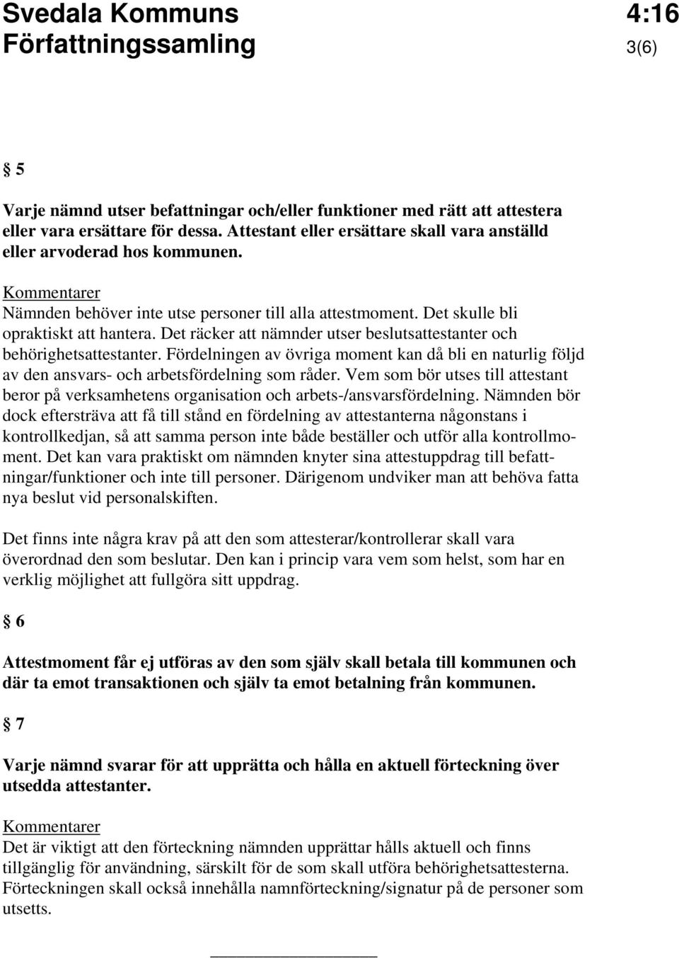 Det räcker att nämnder utser beslutsattestanter och behörighetsattestanter. Fördelningen av övriga moment kan då bli en naturlig följd av den ansvars- och arbetsfördelning som råder.