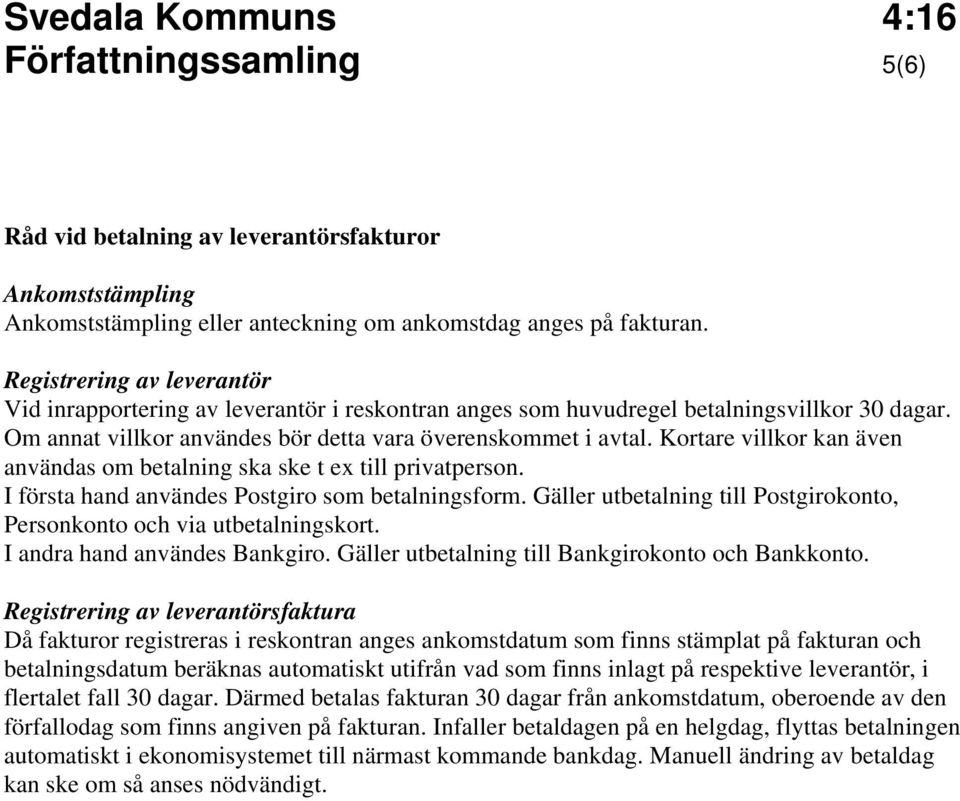 Kortare villkor kan även användas om betalning ska ske t ex till privatperson. I första hand användes Postgiro som betalningsform.