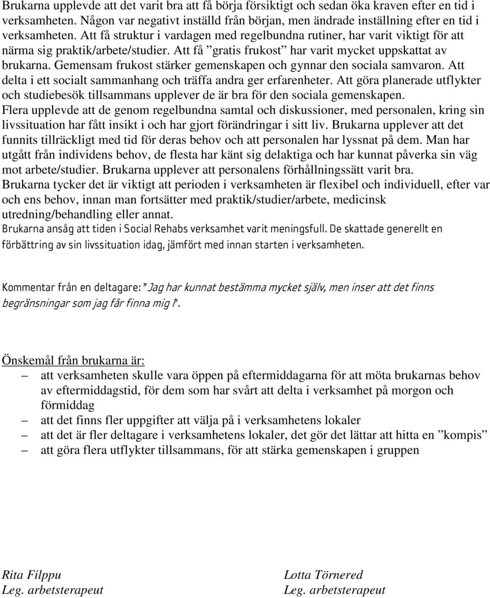 Att få struktur i vardagen med regelbundna rutiner, har varit viktigt för att närma sig praktik/arbete/studier. Att få gratis frukost har varit mycket uppskattat av brukarna.