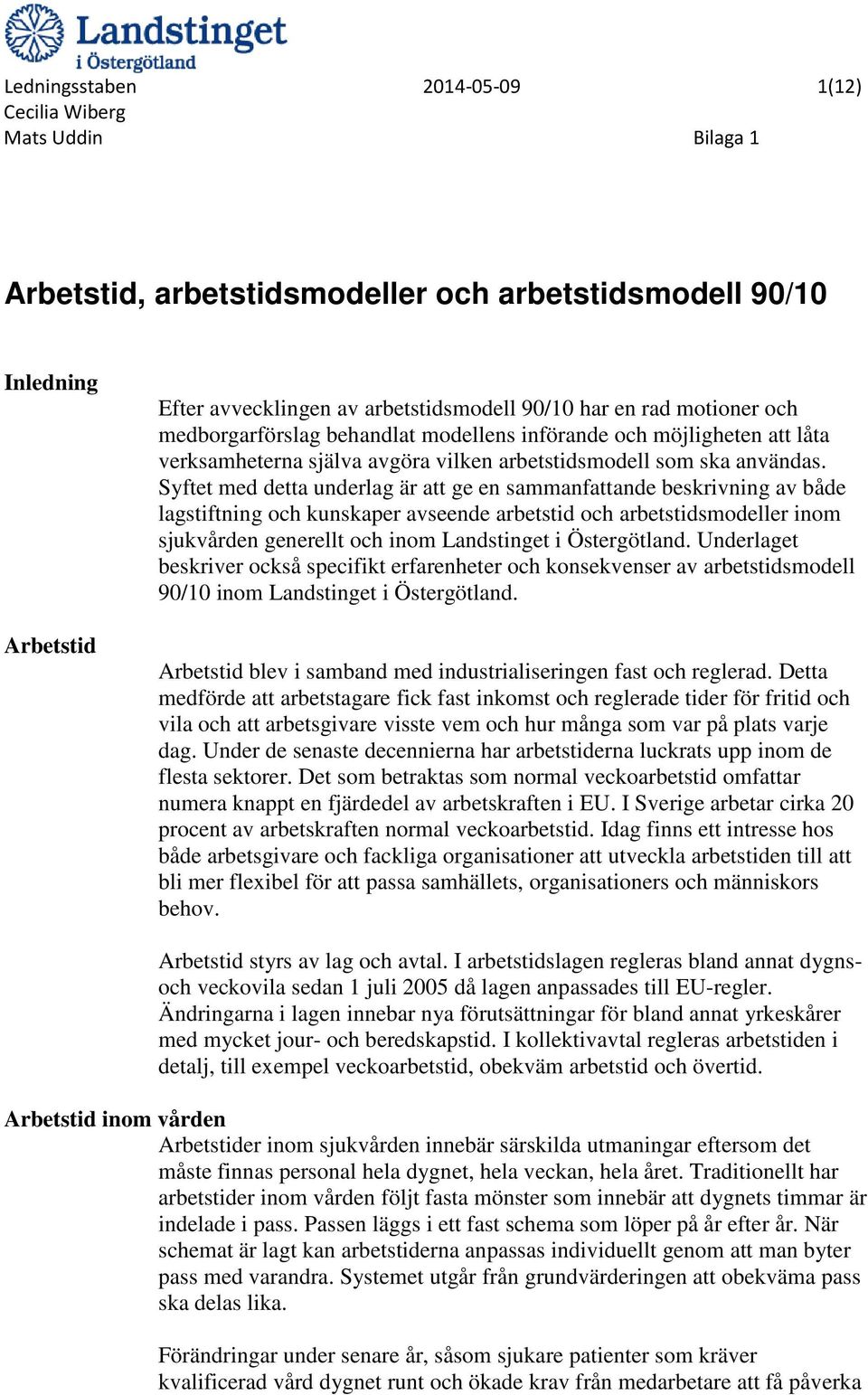 Syftet med detta underlag är att ge en sammanfattande beskrivning av både lagstiftning och kunskaper avseende arbetstid och arbetstidsmodeller inom sjukvården generellt och inom Landstinget i