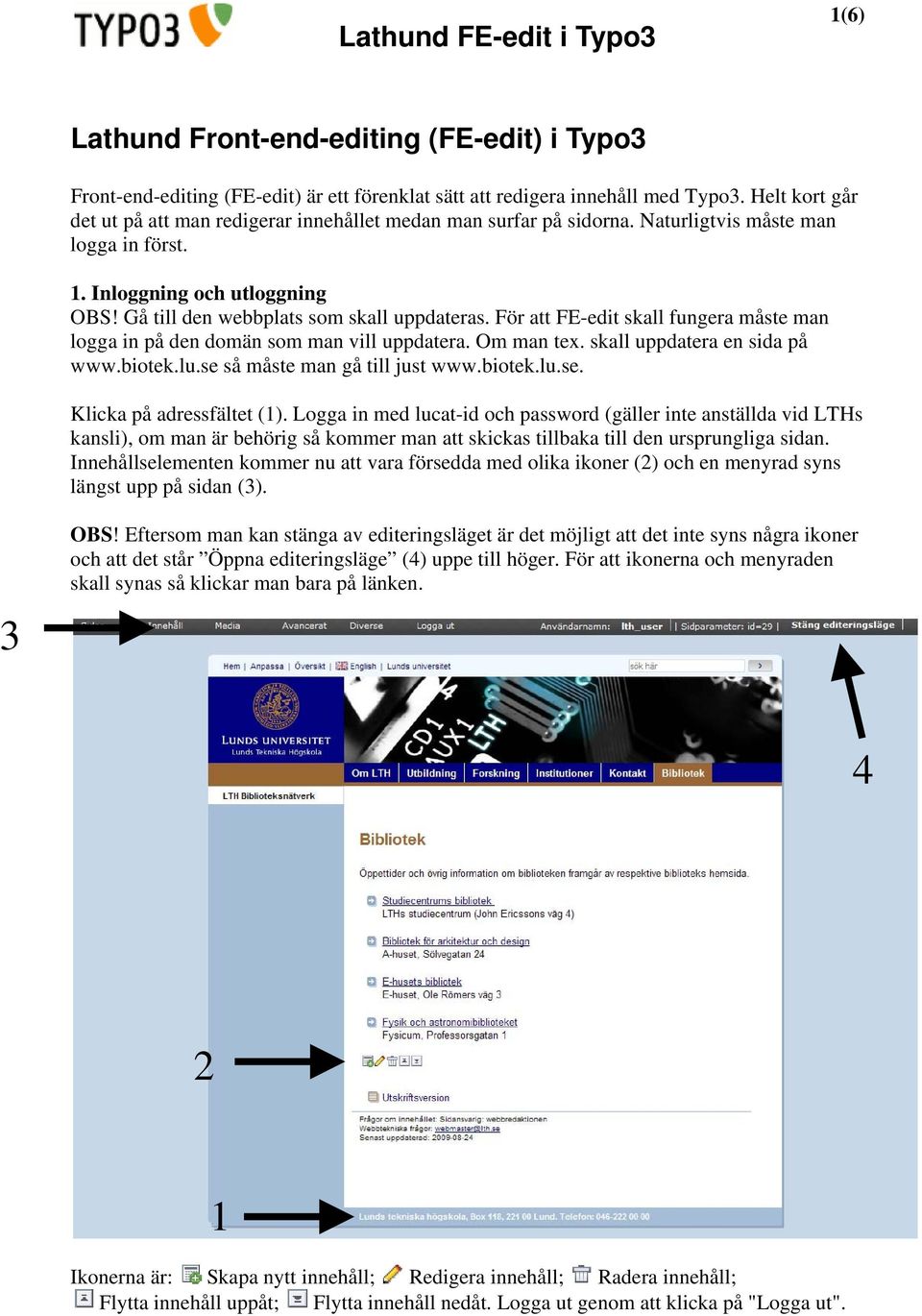 För att FE-edit skall fungera måste man logga in på den domän som man vill uppdatera. Om man tex. skall uppdatera en sida på www.biotek.lu.se så måste man gå till just www.biotek.lu.se. Klicka på adressfältet (1).