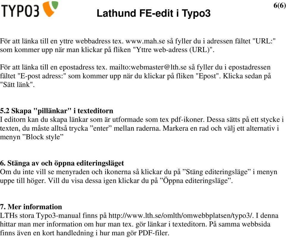 2 Skapa "pillänkar" i texteditorn I editorn kan du skapa länkar som är utformade som tex pdf-ikoner. Dessa sätts på ett stycke i texten, du måste alltså trycka enter mellan raderna.