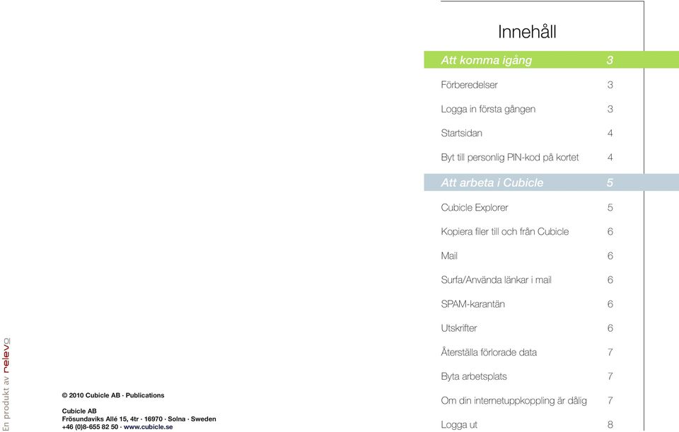 SPAM-karantän 6 Utskrifter 6 Återställa förlorade data 7 En produkt av 2010 Cubicle AB Publications Cubicle AB Frösundaviks