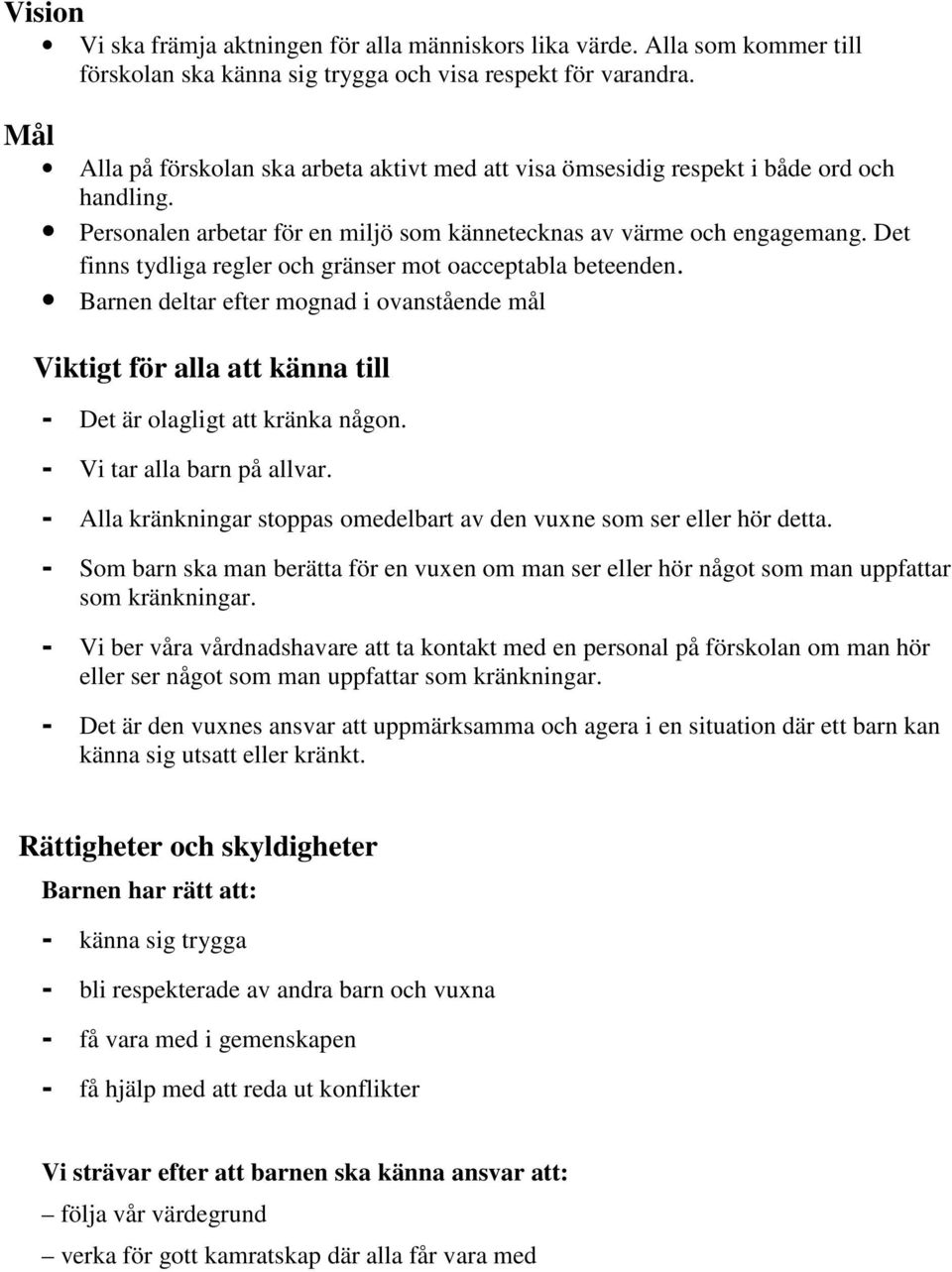 Det finns tydliga regler och gränser mot oacceptabla beteenden. Barnen deltar efter mognad i ovanstående mål Viktigt för alla att känna till - Det är olagligt att kränka någon.