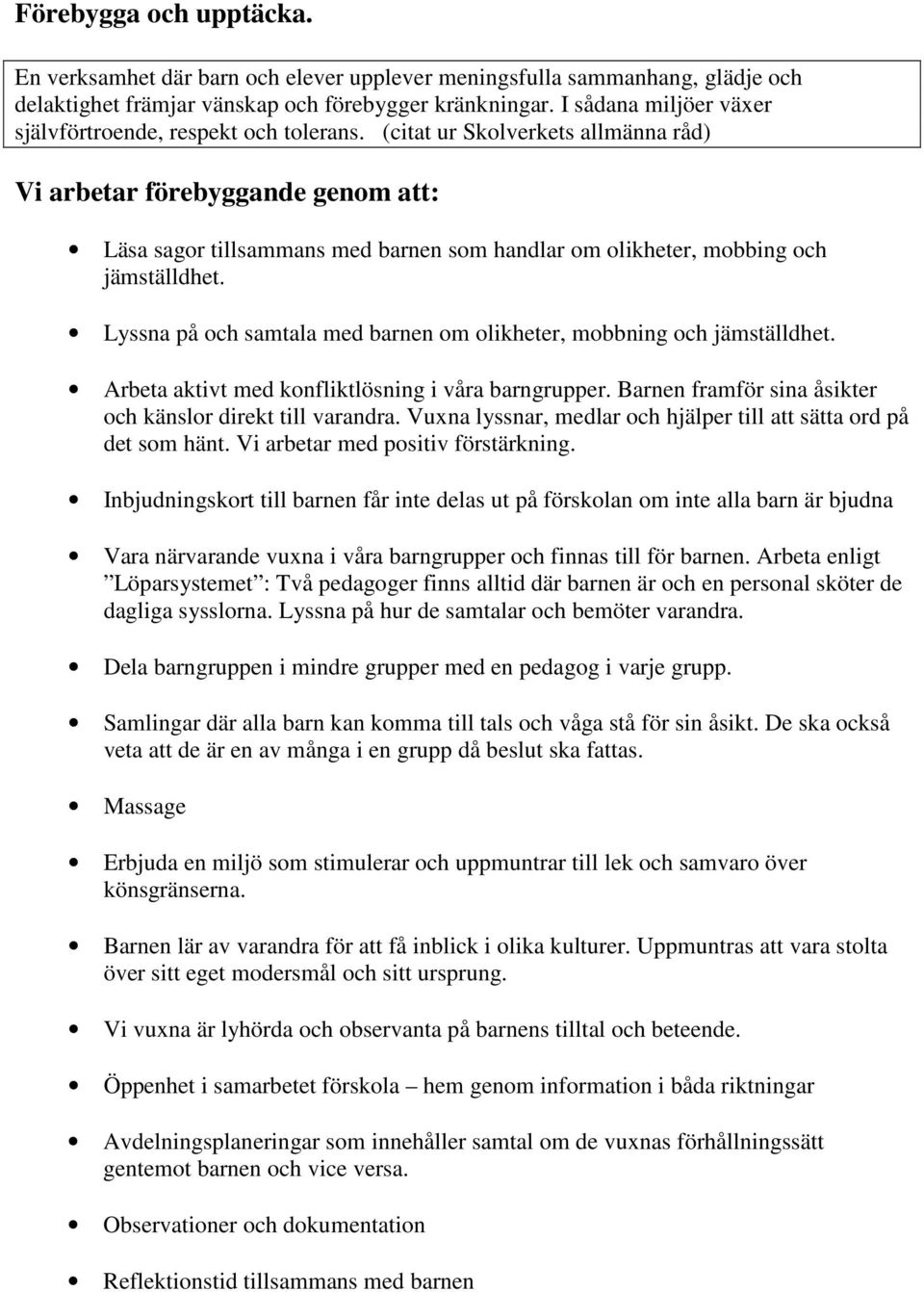 (citat ur Skolverkets allmänna råd) Vi arbetar förebyggande genom att: Läsa sagor tillsammans med barnen som handlar om olikheter, mobbing och jämställdhet.