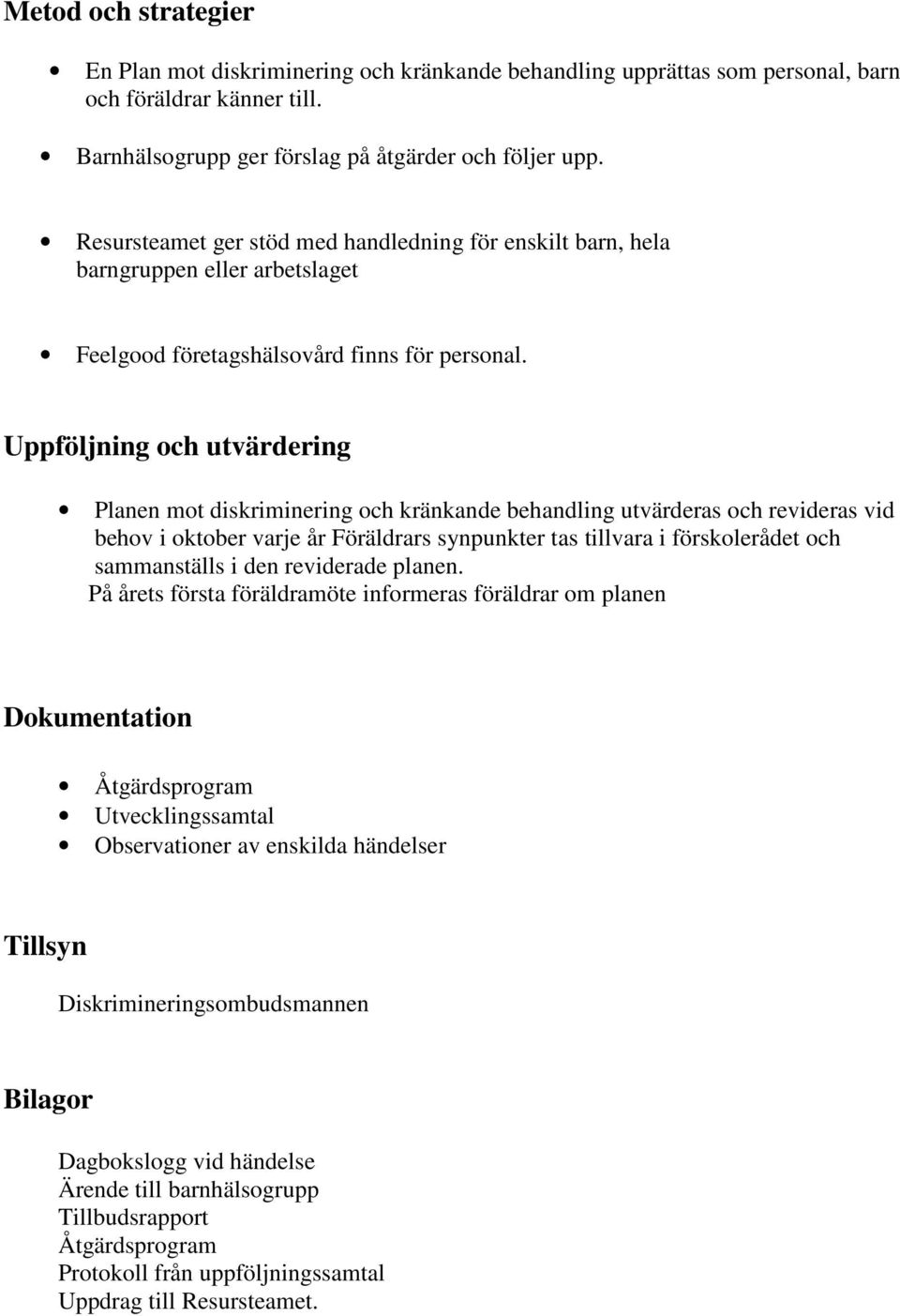 Uppföljning och utvärdering Planen mot diskriminering och kränkande behandling utvärderas och revideras vid behov i oktober varje år Föräldrars synpunkter tas tillvara i förskolerådet och