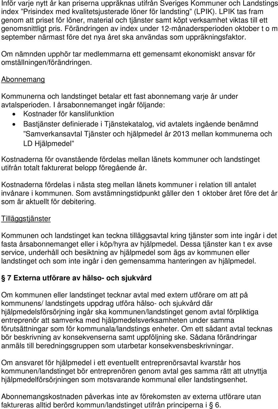 Förändringen av index under 12-månadersperioden oktober t o m september närmast före det nya året ska användas som uppräkningsfaktor.