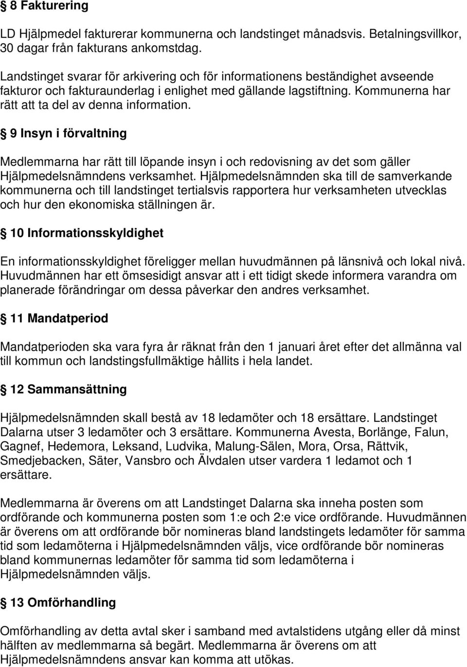 9 Insyn i förvaltning Medlemmarna har rätt till löpande insyn i och redovisning av det som gäller Hjälpmedelsnämndens verksamhet.
