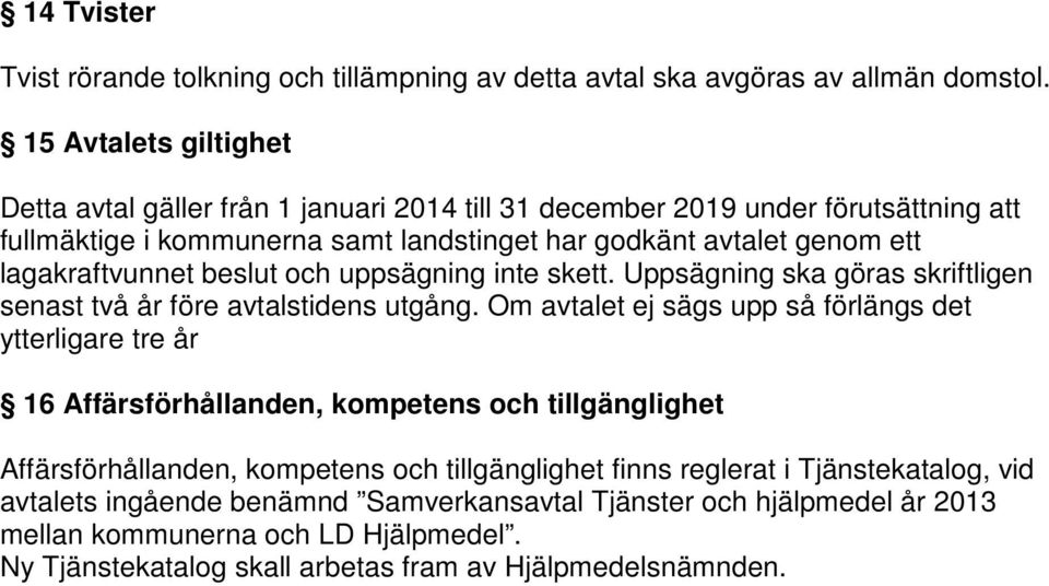 lagakraftvunnet beslut och uppsägning inte skett. Uppsägning ska göras skriftligen senast två år före avtalstidens utgång.