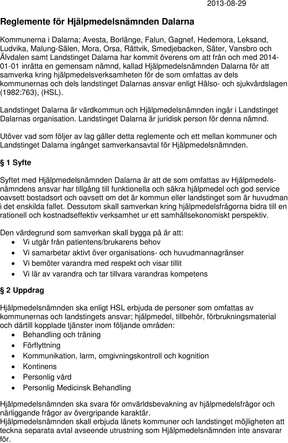 de som omfattas av dels kommunernas och dels landstinget Dalarnas ansvar enligt Hälso- och sjukvårdslagen (1982:763), (HSL).