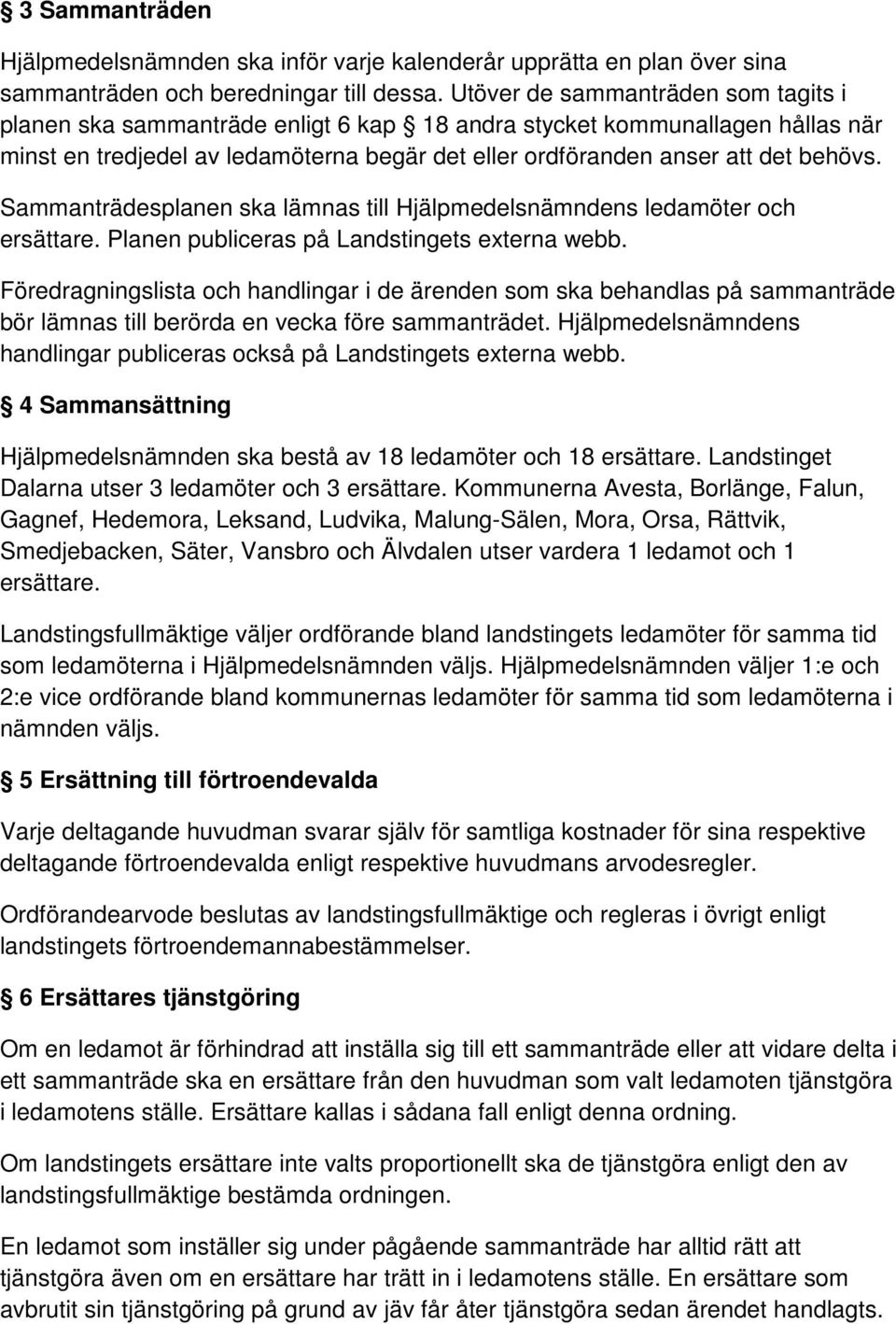 Sammanträdesplanen ska lämnas till Hjälpmedelsnämndens ledamöter och ersättare. Planen publiceras på Landstingets externa webb.