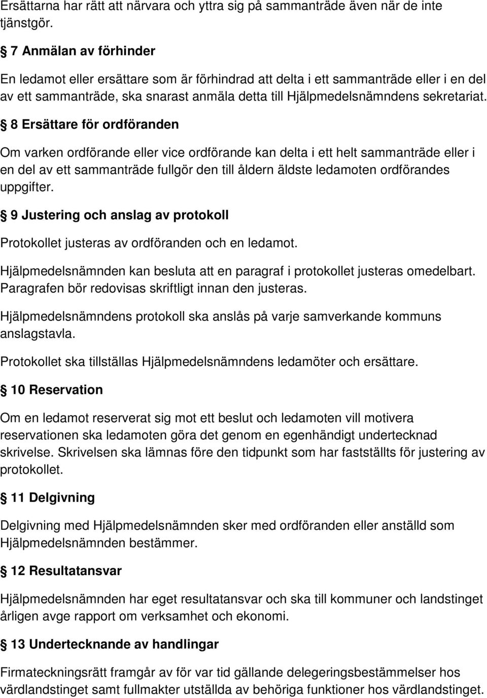 8 Ersättare för ordföranden Om varken ordförande eller vice ordförande kan delta i ett helt sammanträde eller i en del av ett sammanträde fullgör den till åldern äldste ledamoten ordförandes