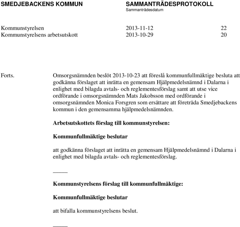 samt att utse vice ordförande i omsorgsnämnden Mats Jakobsson med ordförande i omsorgsnämnden Monica Forsgren som ersättare att företräda Smedjebackens kommun i den gemensamma hjälpmedelsnämnden.