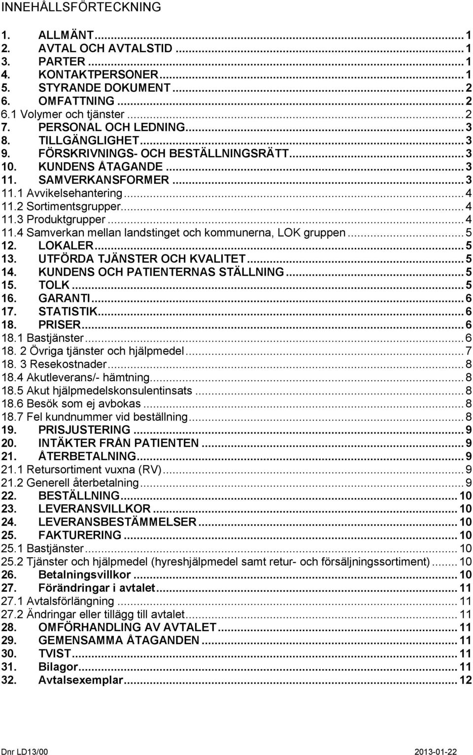 2 Sortimentsgrupper...4 11.3 Produktgrupper...4 11.4 Samverkan mellan landstinget och kommunerna, LOK gruppen...5 12. LOKALER...5 13. UTFÖRDA TJÄNSTER OCH KVALITET...5 14.