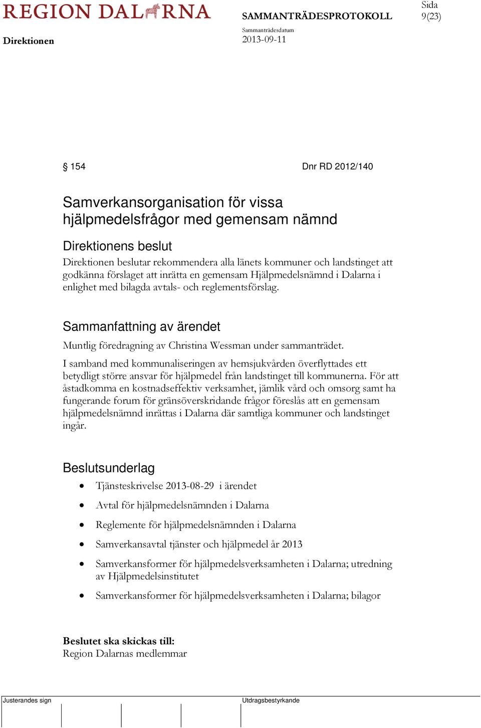 Sammanfattning av ärendet Muntlig föredragning av Christina Wessman under sammanträdet.