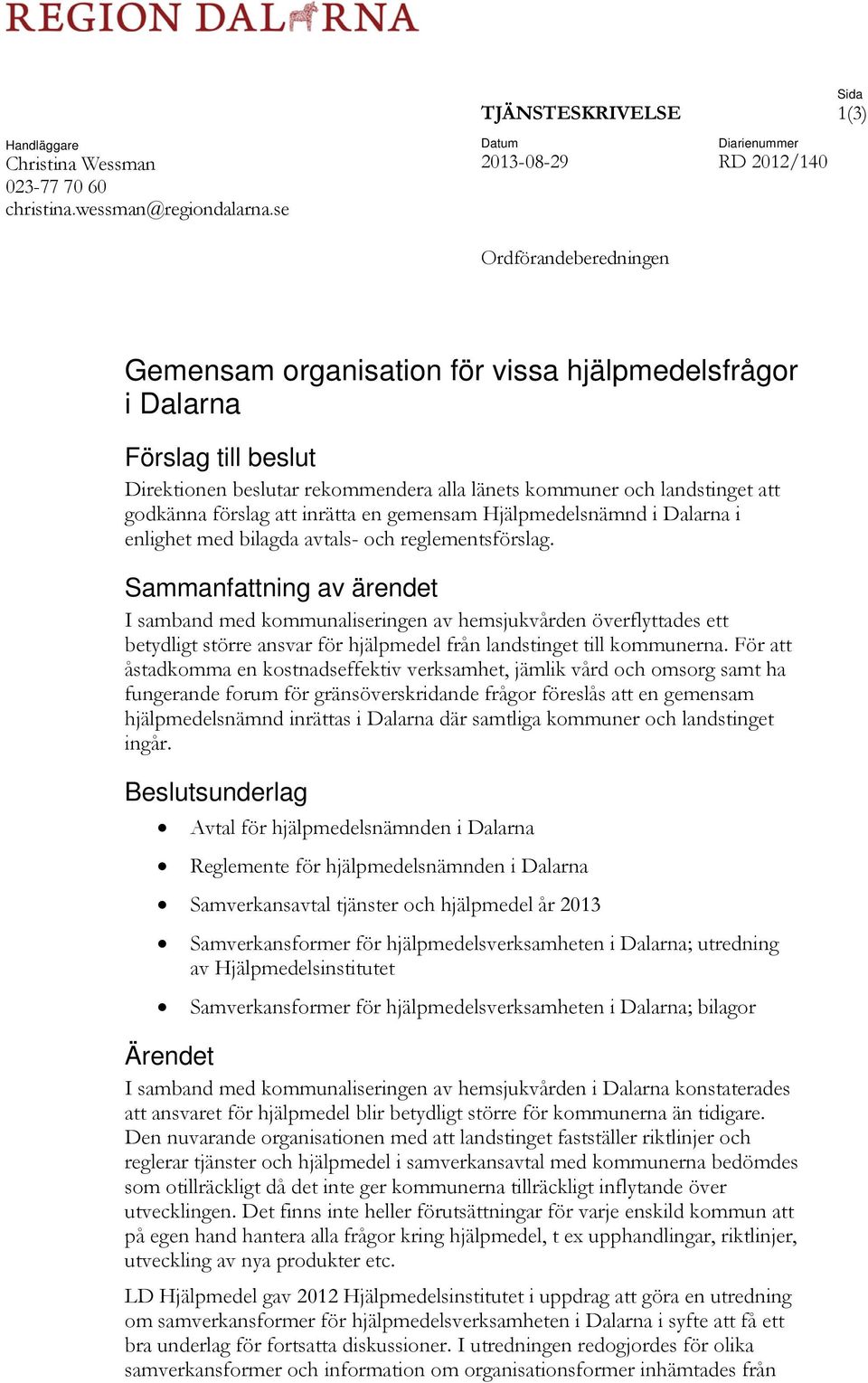 kommuner och landstinget att godkänna förslag att inrätta en gemensam Hjälpmedelsnämnd i Dalarna i enlighet med bilagda avtals- och reglementsförslag.