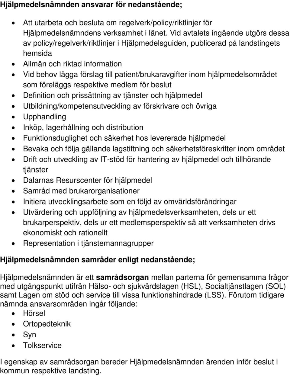 patient/brukaravgifter inom hjälpmedelsområdet som föreläggs respektive medlem för beslut Definition och prissättning av tjänster och hjälpmedel Utbildning/kompetensutveckling av förskrivare och