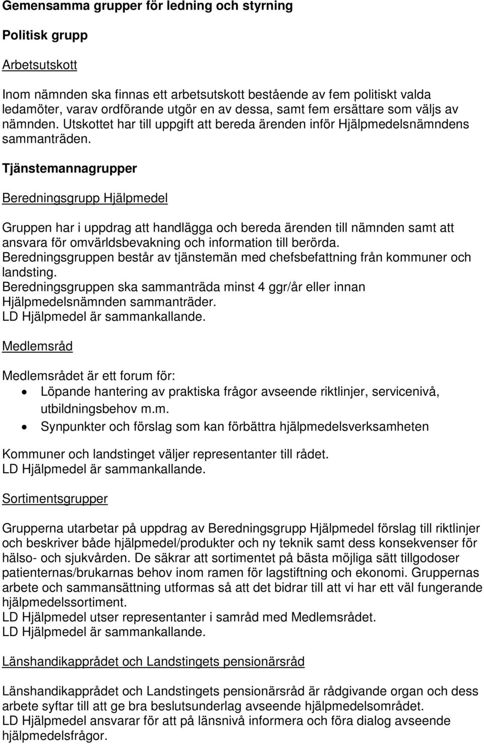 Tjänstemannagrupper Beredningsgrupp Hjälpmedel Gruppen har i uppdrag att handlägga och bereda ärenden till nämnden samt att ansvara för omvärldsbevakning och information till berörda.