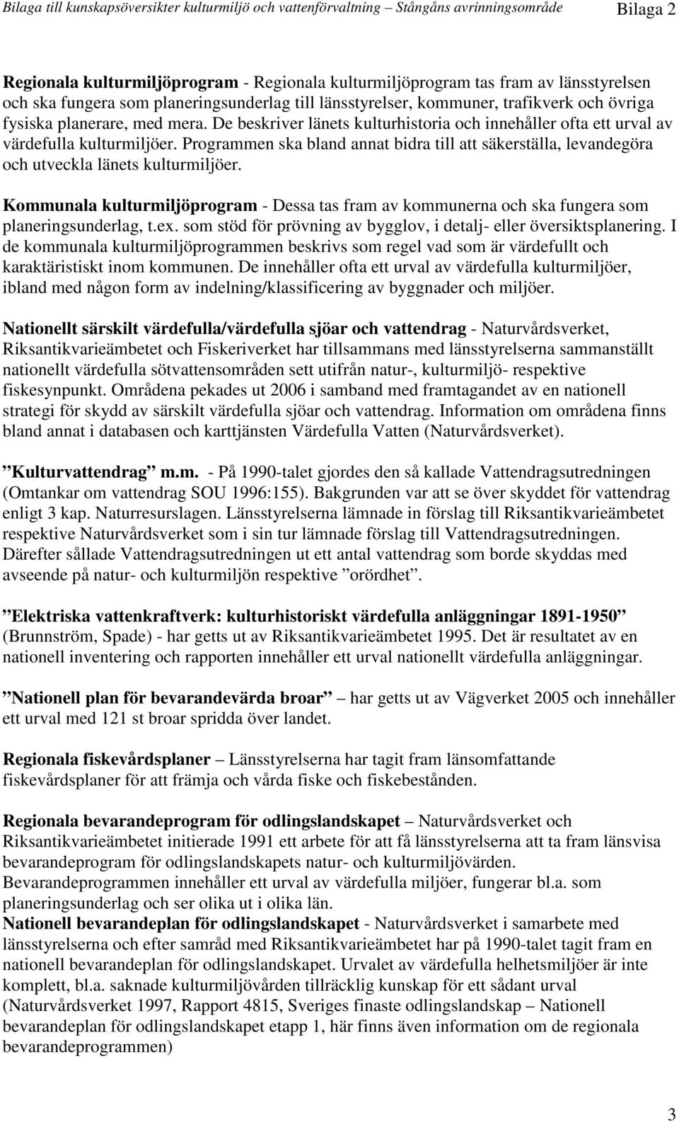 Programmen ska bland annat bidra till att säkerställa, levandegöra och utveckla länets kulturmiljöer.