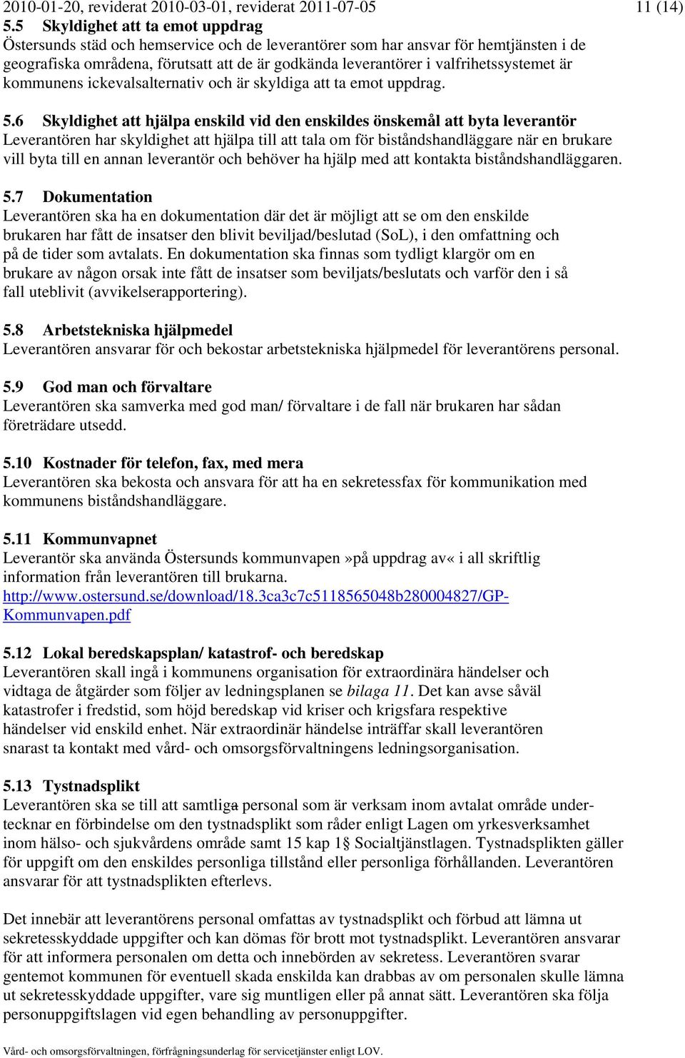 valfrihetssystemet är kommunens ickevalsalternativ och är skyldiga att ta emot uppdrag. 5.