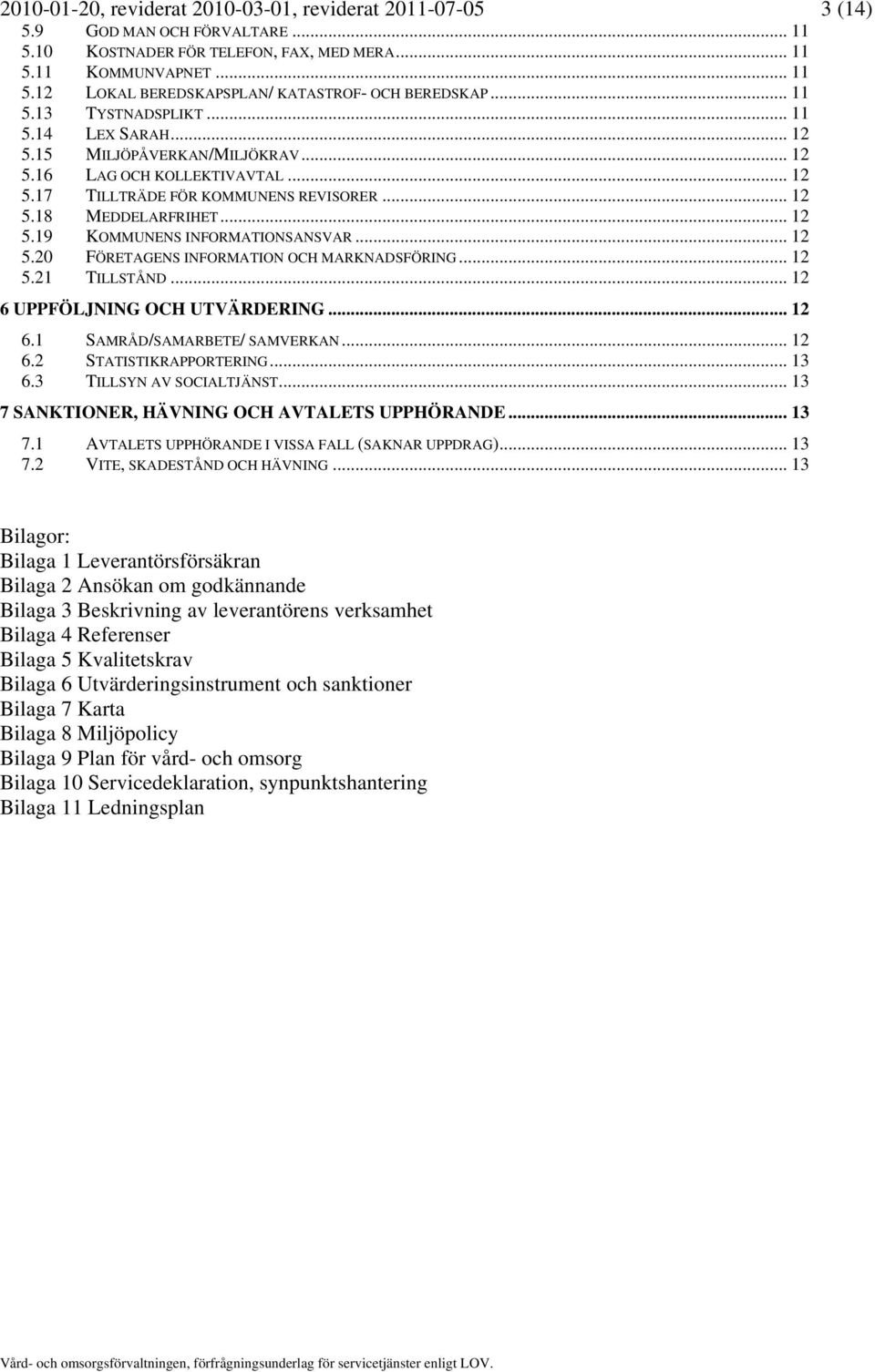 .. 12 5.20 FÖRETAGENS INFORMATION OCH MARKNADSFÖRING... 12 5.21 TILLSTÅND... 12 6 UPPFÖLJNING OCH UTVÄRDERING... 12 6.1 SAMRÅD/SAMARBETE/ SAMVERKAN... 12 6.2 STATISTIKRAPPORTERING... 13 6.