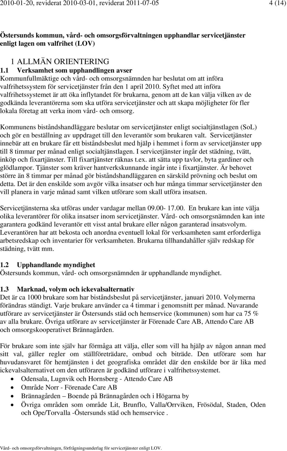 Syftet med att införa valfrihetssystemet är att öka inflytandet för brukarna, genom att de kan välja vilken av de godkända leverantörerna som ska utföra servicetjänster och att skapa möjligheter för