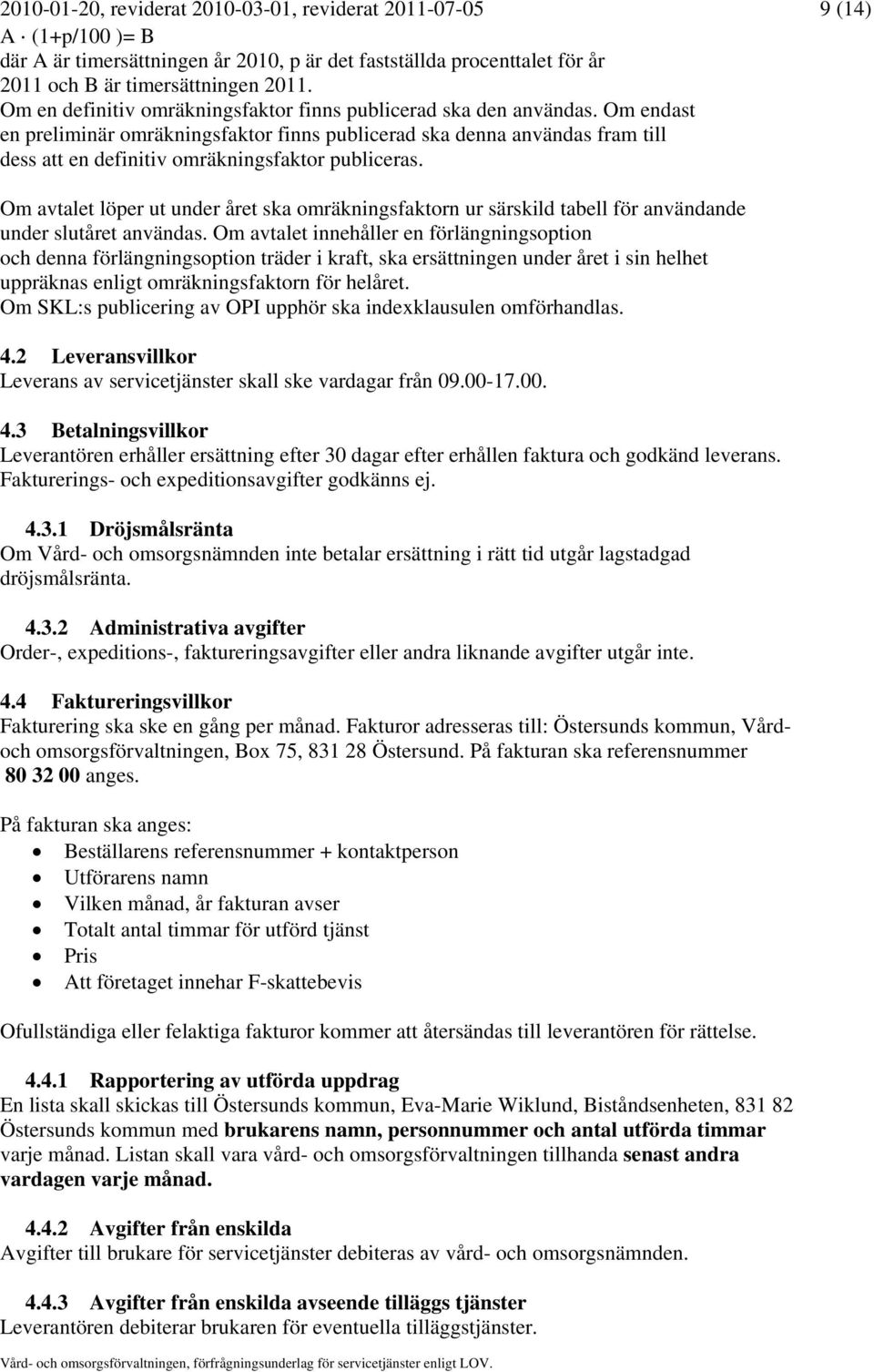 Om endast en preliminär omräkningsfaktor finns publicerad ska denna användas fram till dess att en definitiv omräkningsfaktor publiceras.
