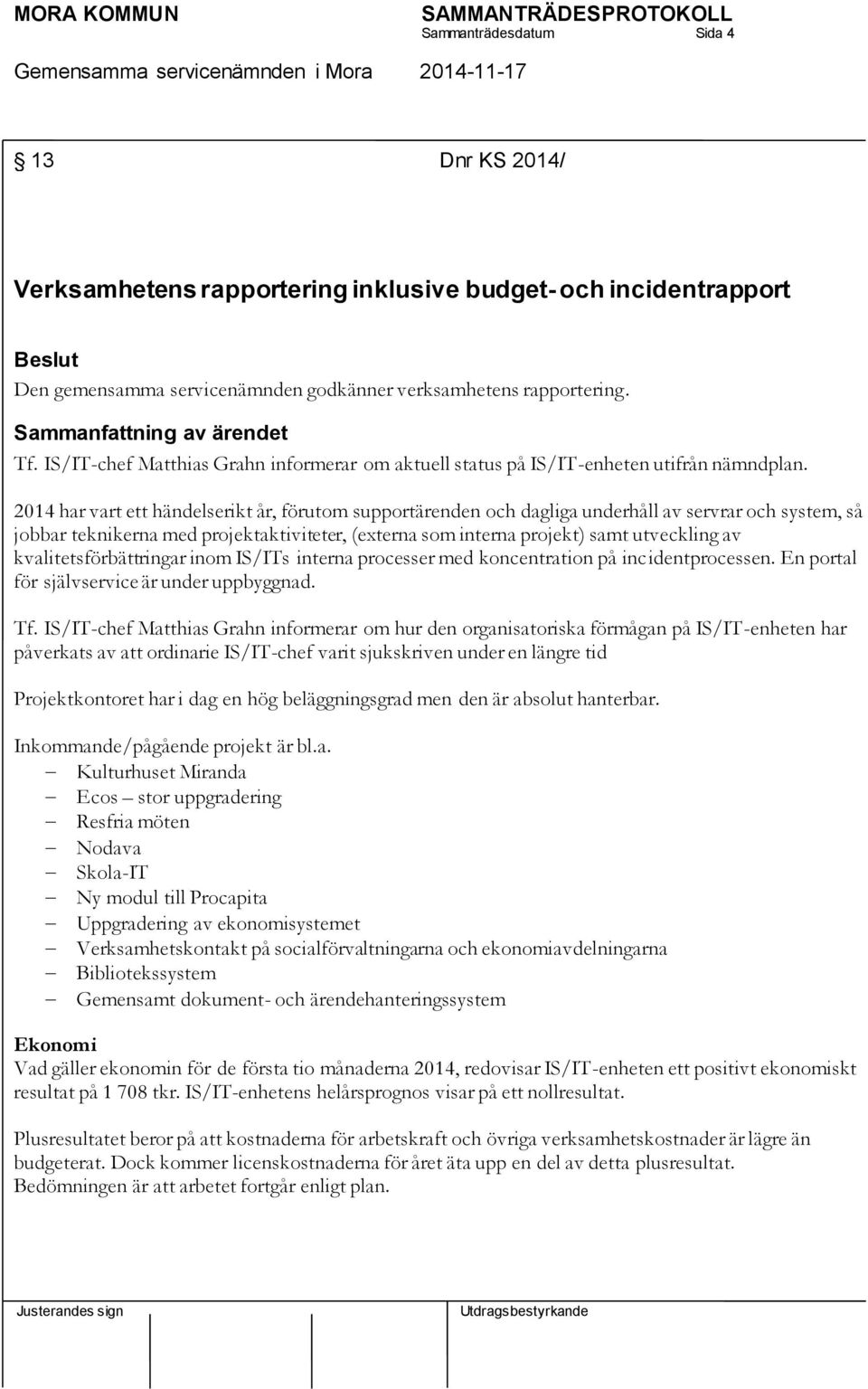 2014 har vart ett händelserikt år, förutom supportärenden och dagliga underhåll av servrar och system, så jobbar teknikerna med projektaktiviteter, (externa som interna projekt) samt utveckling av