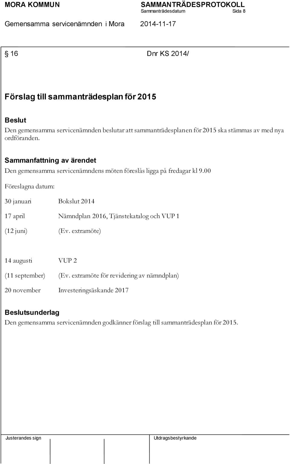 00 Föreslagna datum: 30 januari Bokslut 2014 17 april Nämndplan 2016, Tjänstekatalog och VUP 1 (12 juni) (Ev.