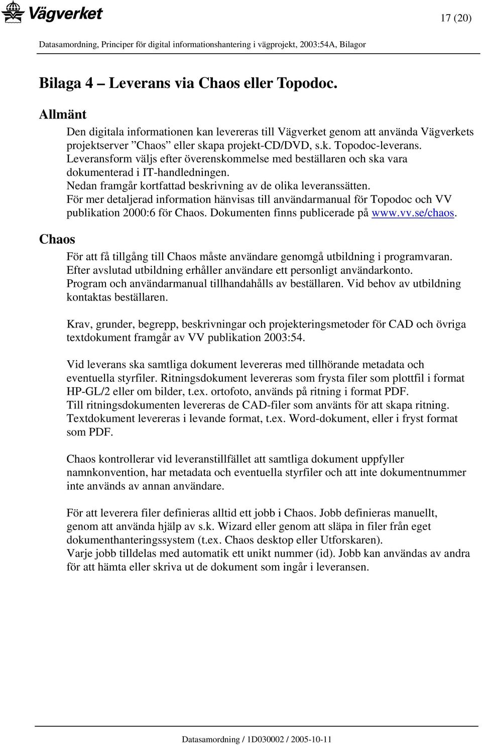 För mer detaljerad information hänvisas till användarmanual för Topodoc och VV publikation 2000:6 för Chaos. Dokumenten finns publicerade på www.vv.se/chaos.