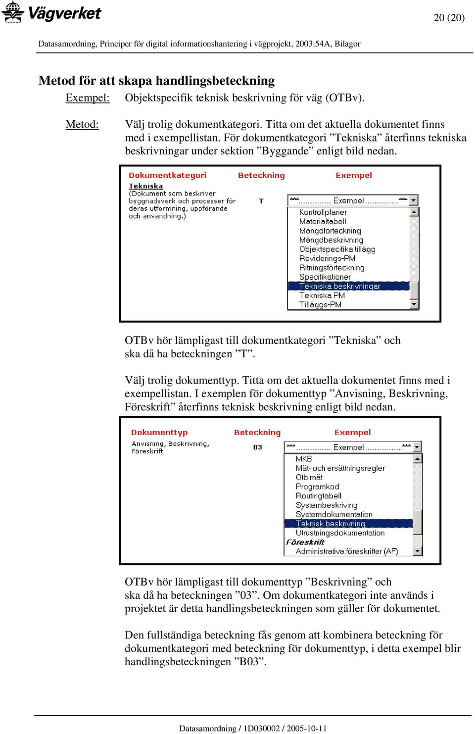 OTBv hör lämpligast till dokumentkategori Tekniska och ska då ha beteckningen T. Välj trolig dokumenttyp. Titta om det aktuella dokumentet finns med i exempellistan.