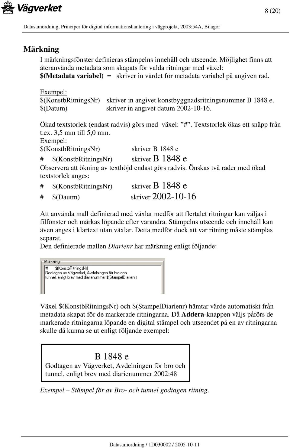 Exempel: $(KonstbRitningsNr) skriver in angivet konstbyggnadsritningsnummer B 1848 e. $(Datum) skriver in angivet datum 2002-10-16. Ökad textstorlek (endast radvis) görs med växel: #.