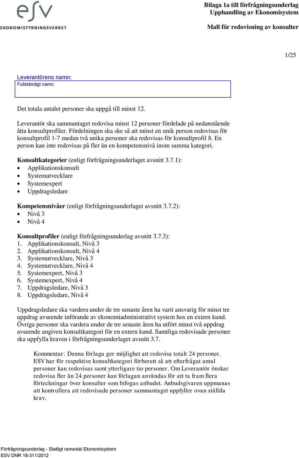 Fördelningen ska ske så att minst en unik person redovisas för konsultprofil 1-7 medan två unika personer ska redovisas för konsultprofil 8.