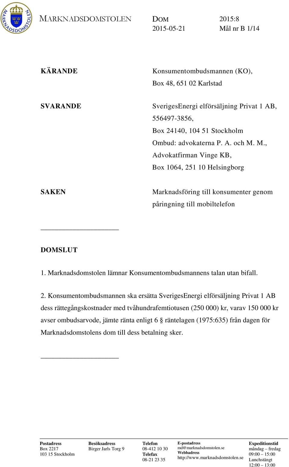 Marknadsdomstolen lämnar Konsumentombudsmannens talan utan bifall. 2.